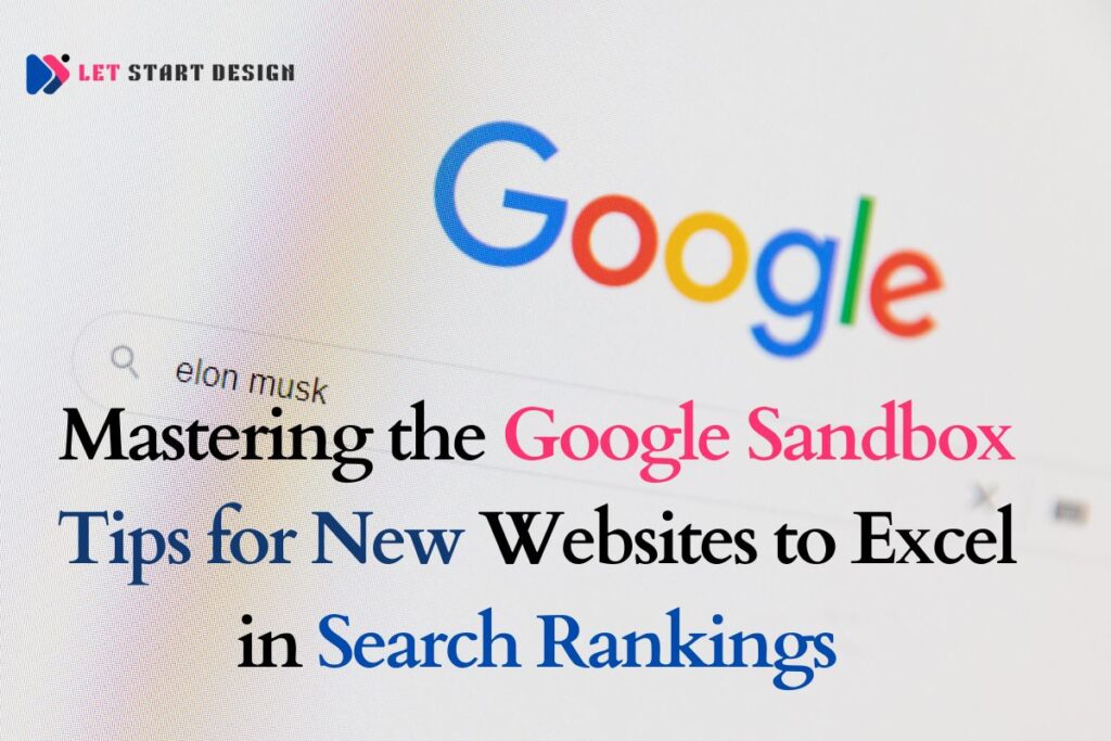 Mastering the Google Sandbox: Tips for New Websites to Excel in Search Rankings