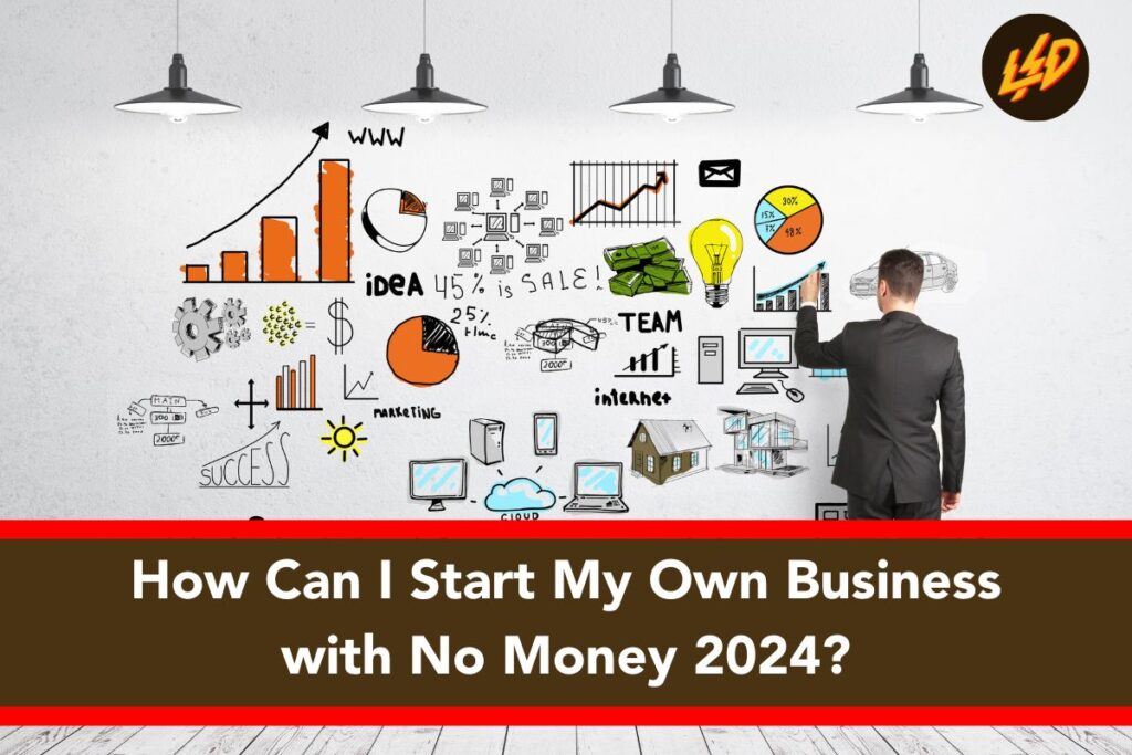 How Can I Start My Own Business with No Money 2024?