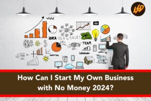 How Can I Start My Own Business with No Money 2024?