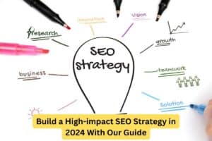 Build a High-impact SEO Strategy in 2024 With Our Guide